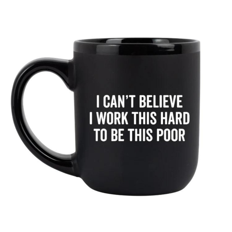 I Can’t Believe I Work This Hard Coffee Mug