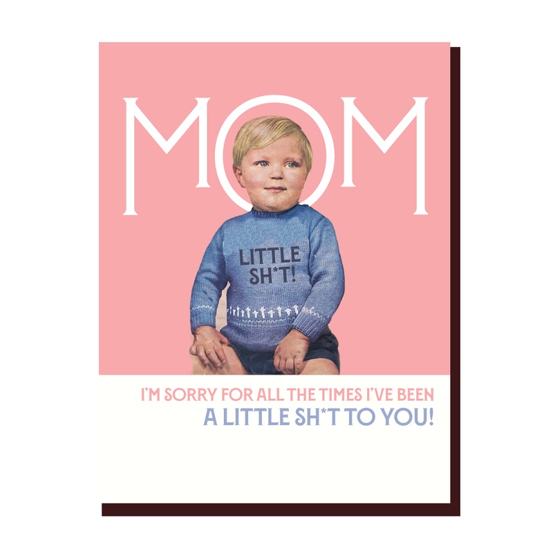 Mom sorry I’ve been such a little sh*t card