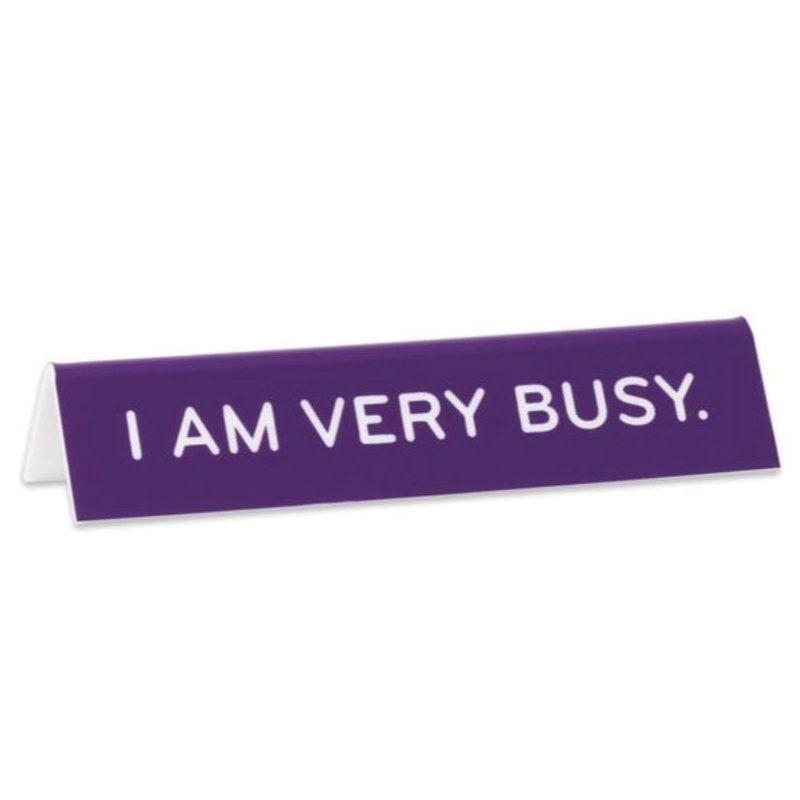 Desk Sign:  I am Very Busy
