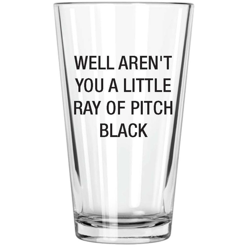 Well Aren’t You A Little Ray of Pitch Black. Pint Glass