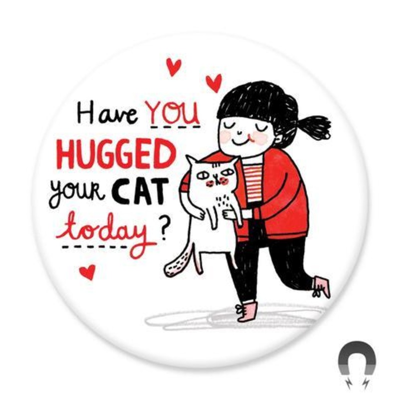 Hugged Your Cat – Big Magnet