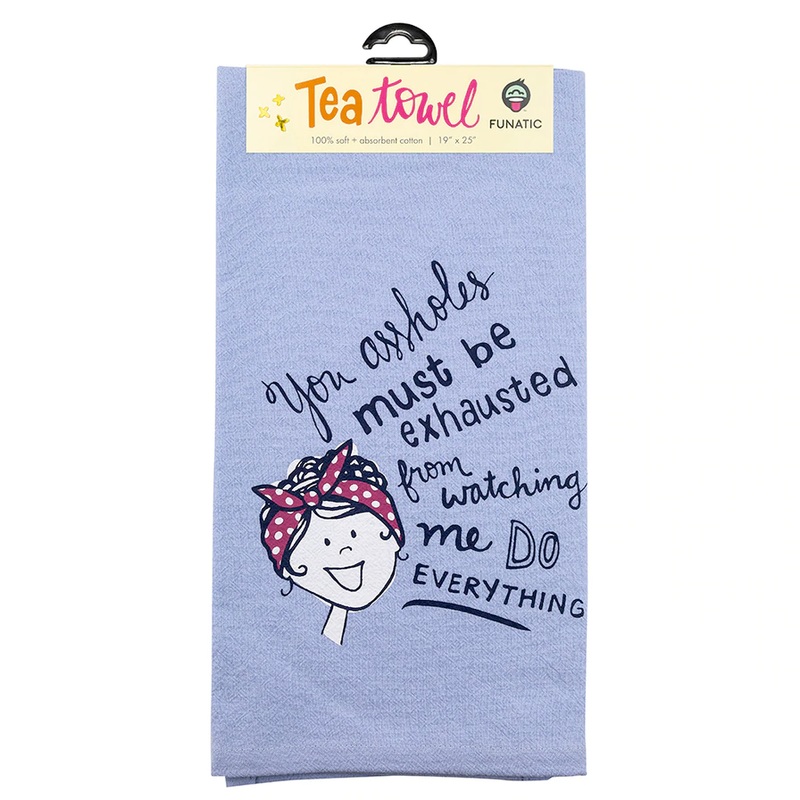 You Assholes Must Be Exhausted Tea Towel