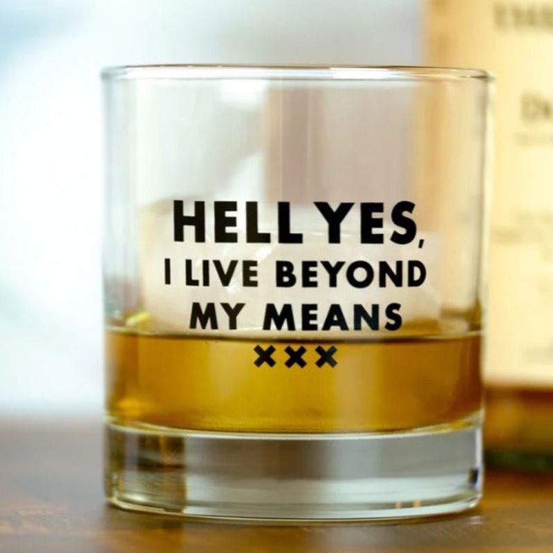 Hell yes, I live beyond my means Whiskey Glass