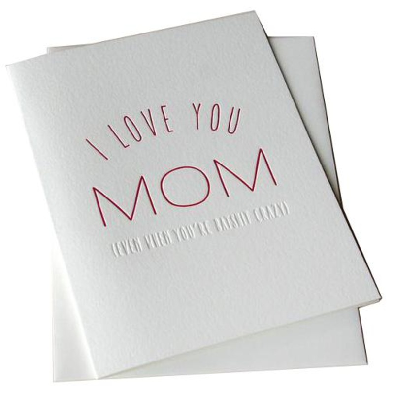 I Love you – even when you’re batshit crazy Mom Card
