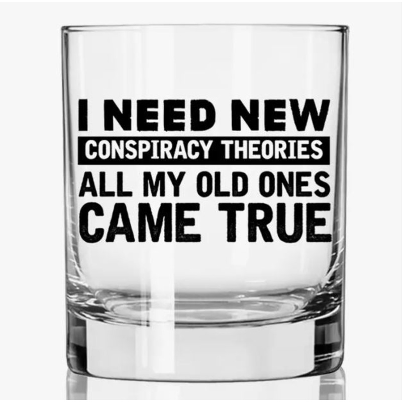 Need New Conspiracy Theories  Whiskey Glass