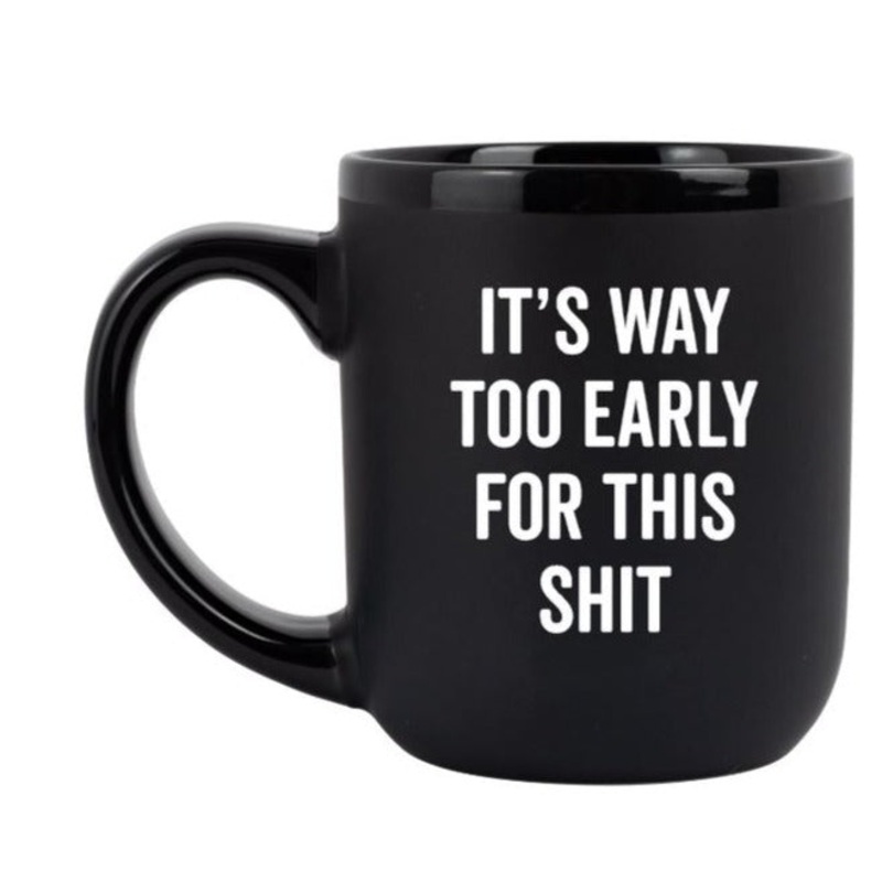 It’s Way Too Early For This Shit Mug