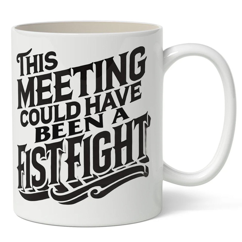 This Meeting Could Have Been A Fistfight Mug