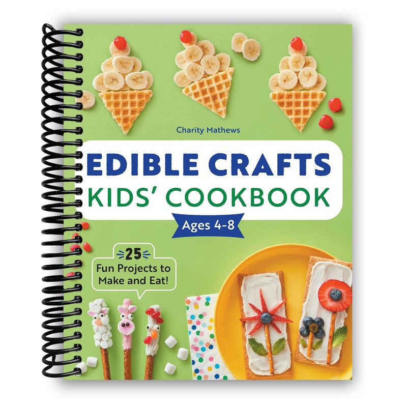 Edible Crafts Kids’ Cookbook Ages 4-8: 25 Fun Projects to Make and Eat! (Spiral Bound)